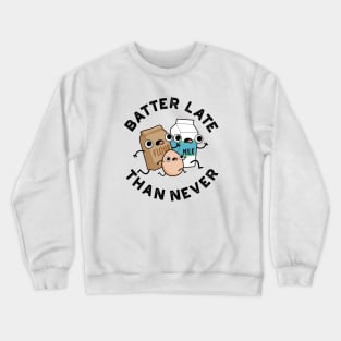 Batter Late Than Never Cute Baking Pun Crewneck Sweatshirt